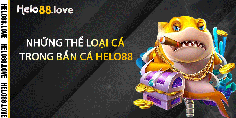 Những thể loại cá trong bắn cá Helo88