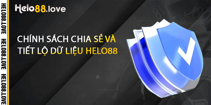 Chính sách chia sẻ và tiết lộ dữ liệu Helo88