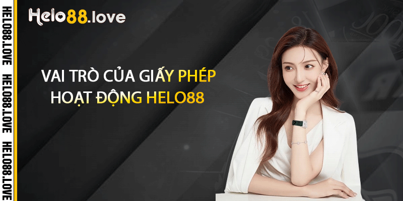 Vai trò của giấy phép hoạt động Helo88