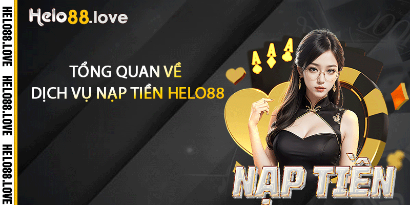 Tổng quan về dịch vụ nạp tiền Helo88