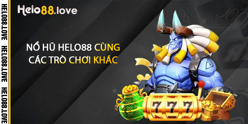 Nổ hũ Helo88 cùng các trò chơi khác